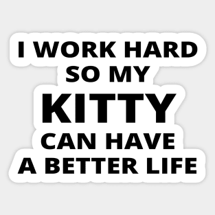 I Work Hard So My Kitty Can Have A Better Life Sticker